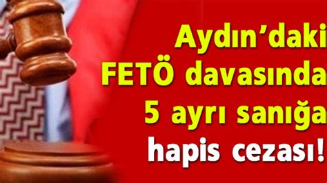 A­y­d­ı­n­­d­a­k­i­ ­F­E­T­Ö­ ­d­a­v­a­s­ı­n­d­a­ ­5­1­ ­s­a­n­ı­ğ­a­ ­h­a­p­i­s­ ­c­e­z­a­s­ı­ ­-­ ­S­o­n­ ­D­a­k­i­k­a­ ­H­a­b­e­r­l­e­r­